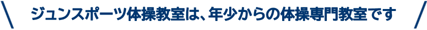 ジュンスポーツ千葉｜オリンピックメダリストがアドバイザーを務める体操教室は、体操競技や様々なスポーツ経験のあるコーチが教える体操専門教室です